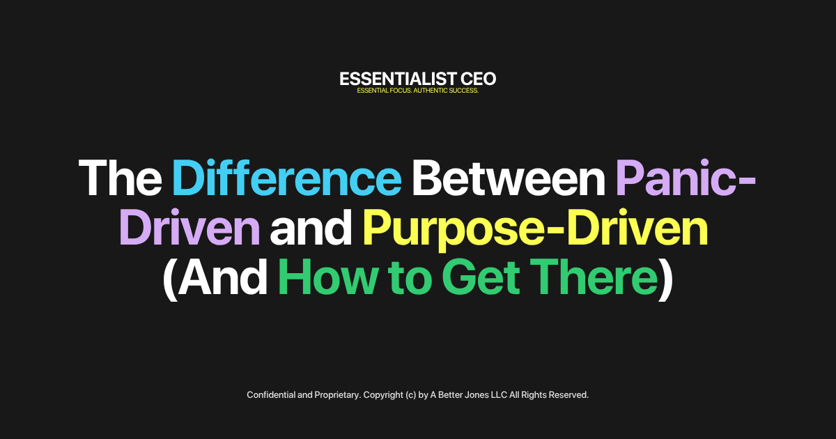 The Difference Between Panic-Driven and Purpose-Driven (And How to Get There)