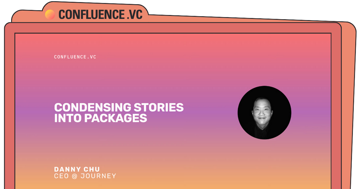 📶 condensing stories into packages with Danny Chu (CEO @ Journey)