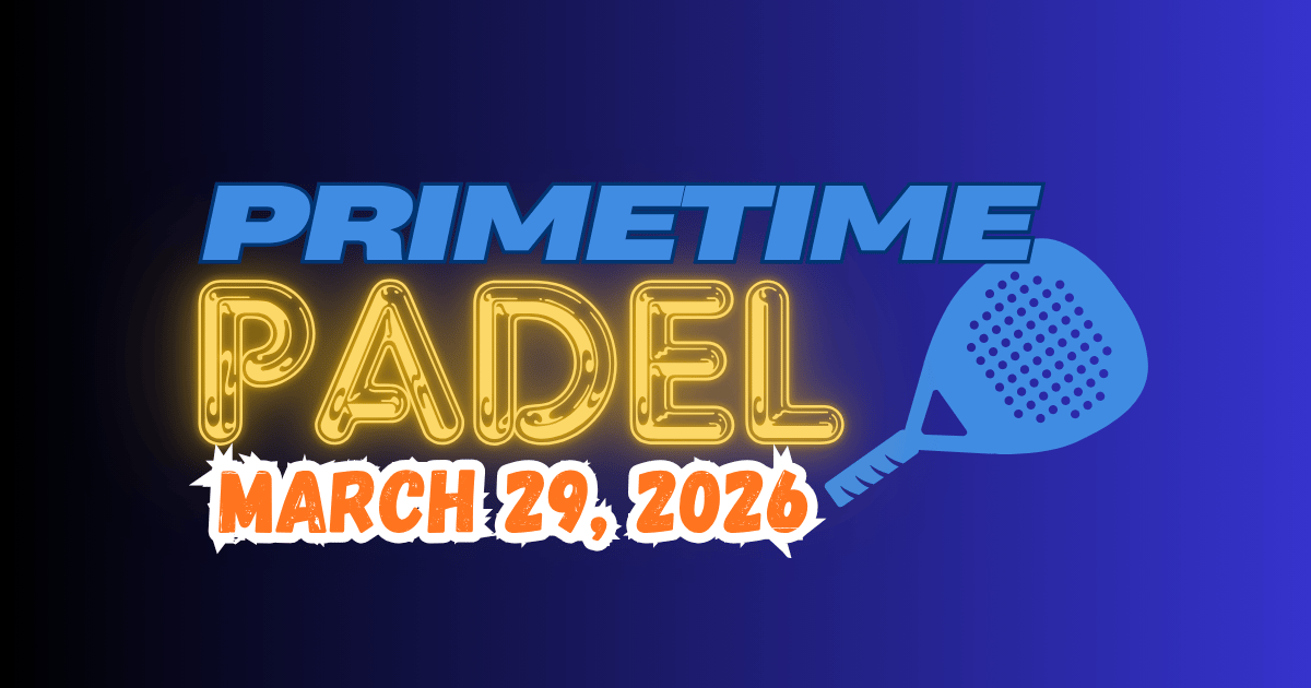 Primetime Padel: March 29 (Special) Edition 