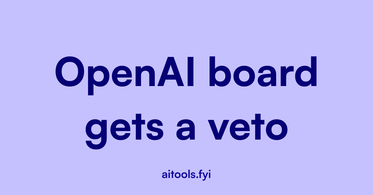 OpenAI board gets a veto on risky AI