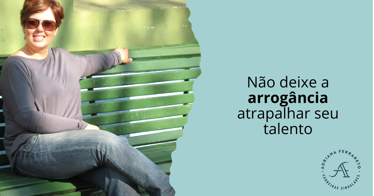 Não deixe a arrogância atrapalhar seu talento
