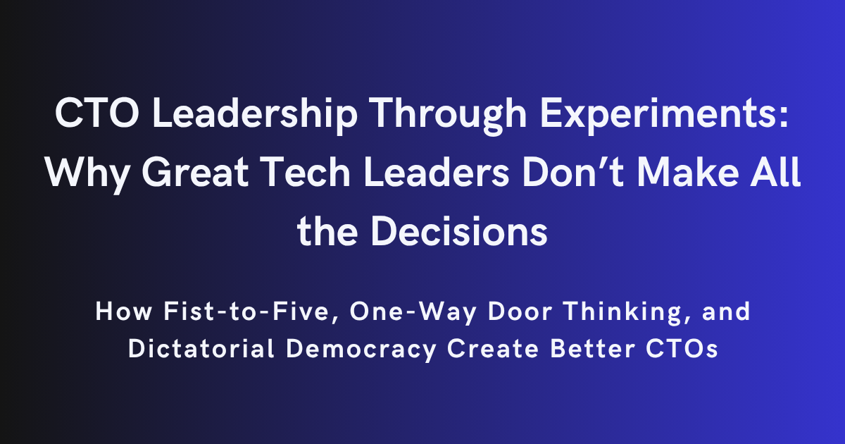 CTO Leadership Through Experiments: Why Great Tech Leaders Don’t Make All the Decisions