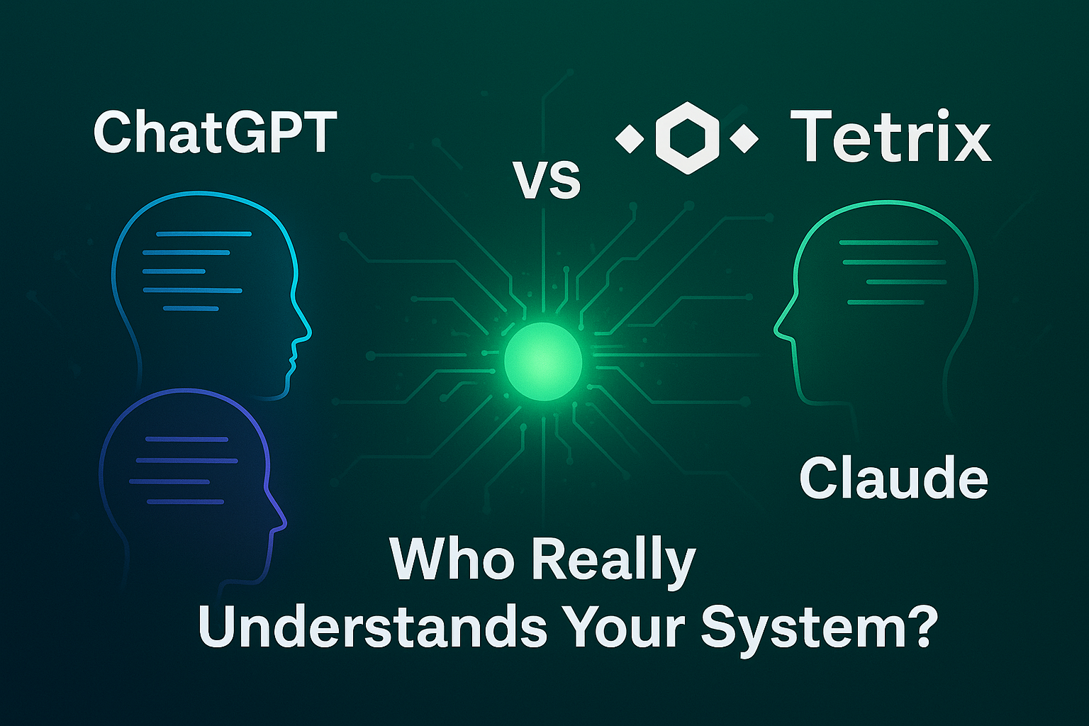 Tetrix vs ChatGPT vs Claude — Who Really Understands Your System