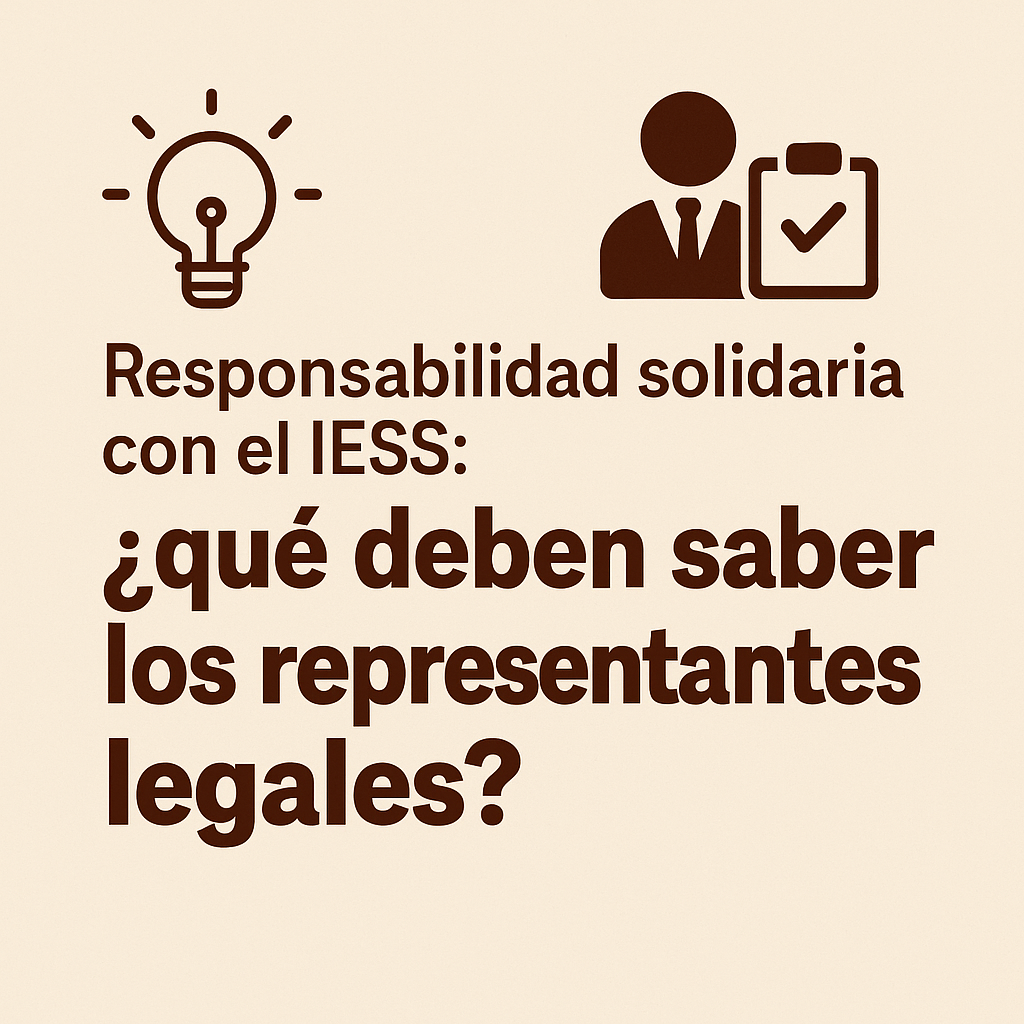 Responsabilidad solidaria con el IESS: ¿qué deben saber los representantes legales?🤔 