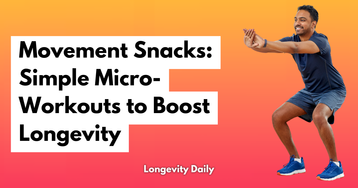 Move More, Live More: How “Movement Snacks” Supercharge Your Healthspan