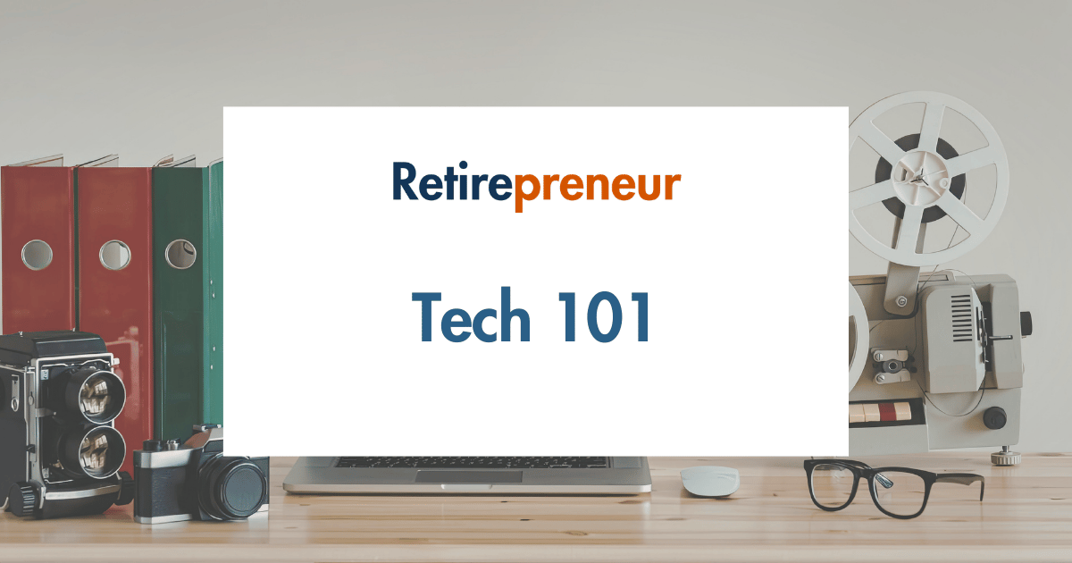 Tech 101 for Retirepreneurs: Learn the Basics in One Hour (or Less)