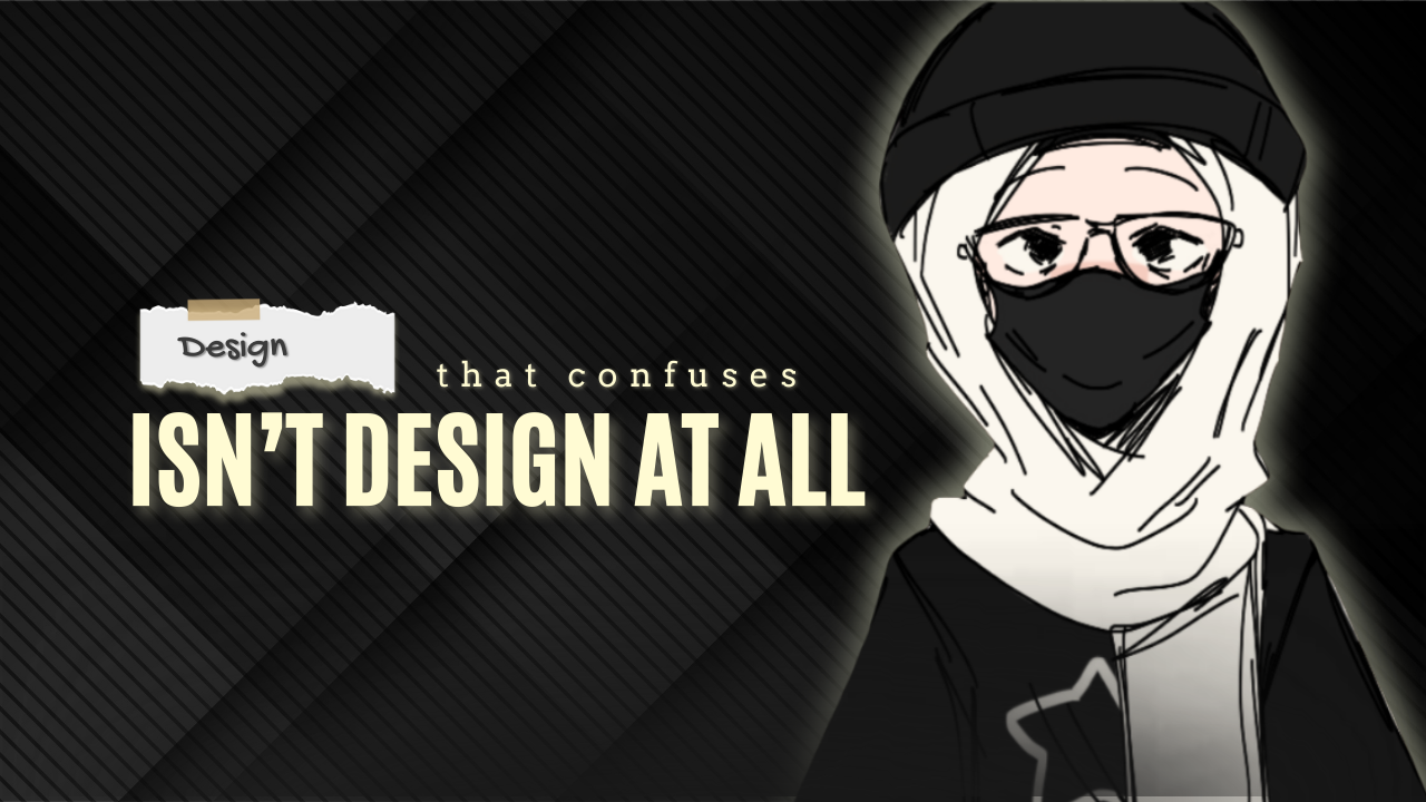 If the Design Confuses User, It Is Not Design at All