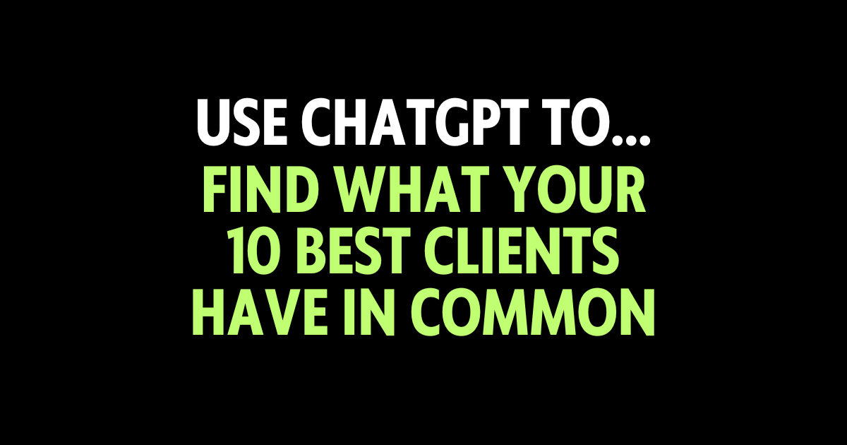 Use ChatGPT to find what your 10 best clients have in common