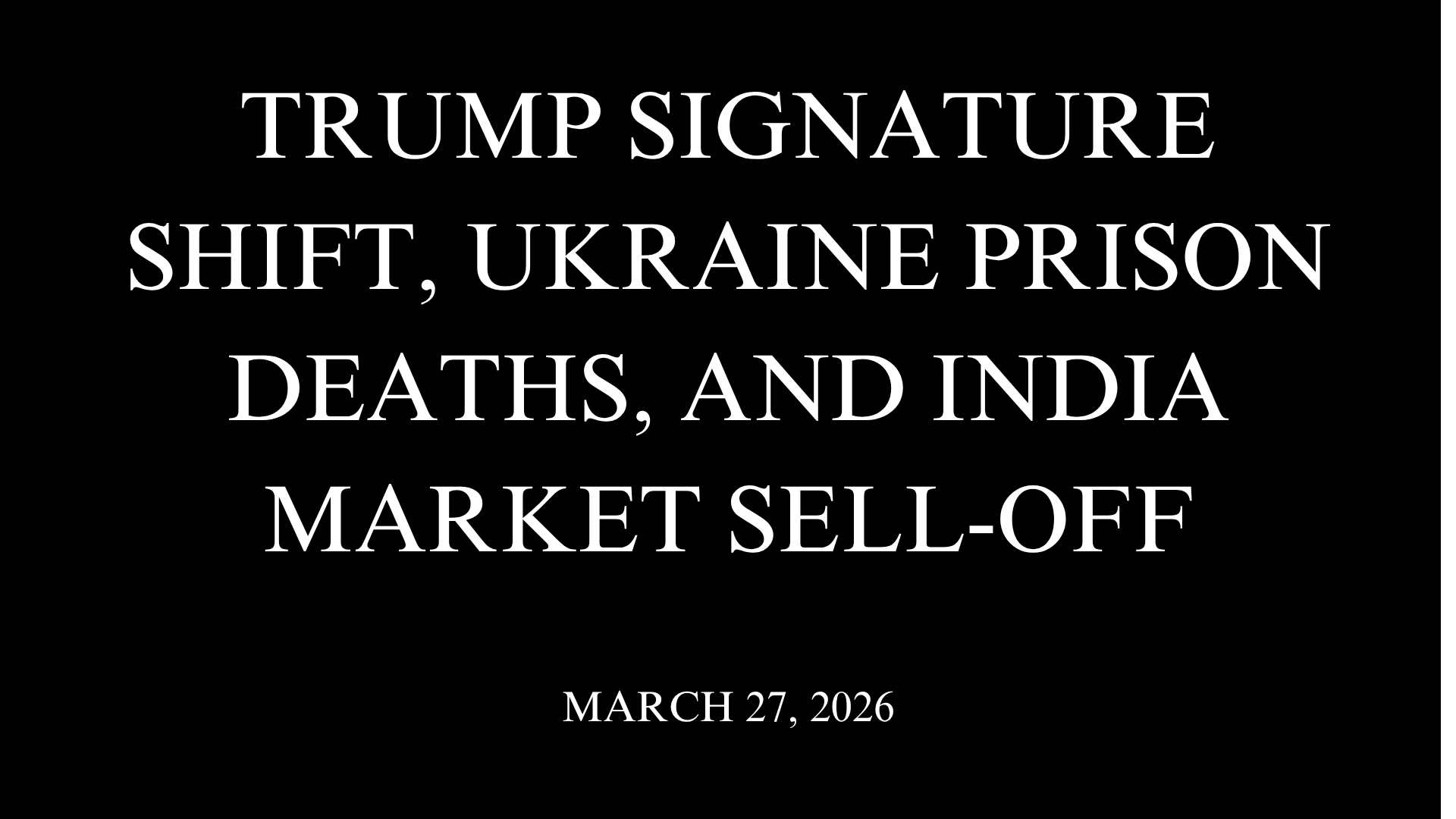 Trump Signature Shift, Ukraine Prison Deaths, and India Market Sell-Off