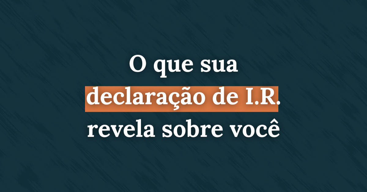 O que sua declaração de I.R. revela sobre você
