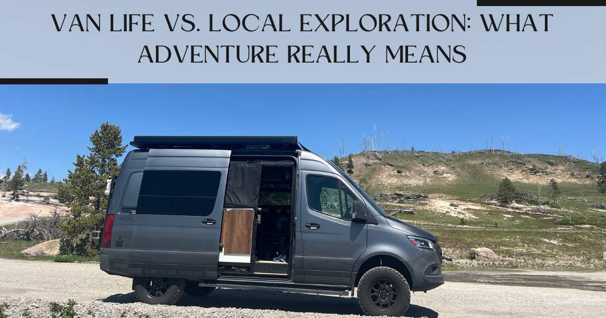 Van Life vs. Local Exploration: What Adventure Really Means