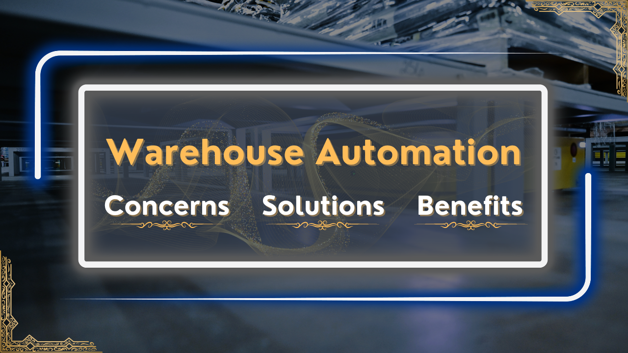 Warehouse Automation: Addressing Primary Concerns, Solutions, and Benefits