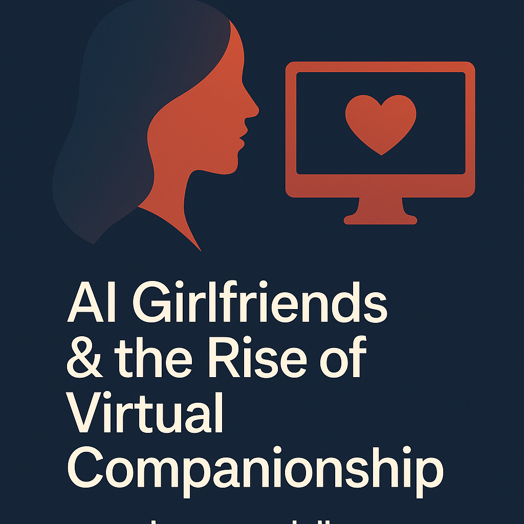 🧠 Issue #8 — AI Girlfriends & the Rise of Virtual Companionship