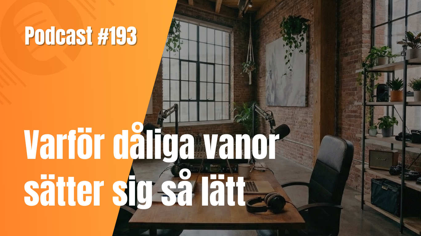 Podcast #193 - Varför dåliga vanor sätter sig så lätt – och vad det betyder för dig och din organisation