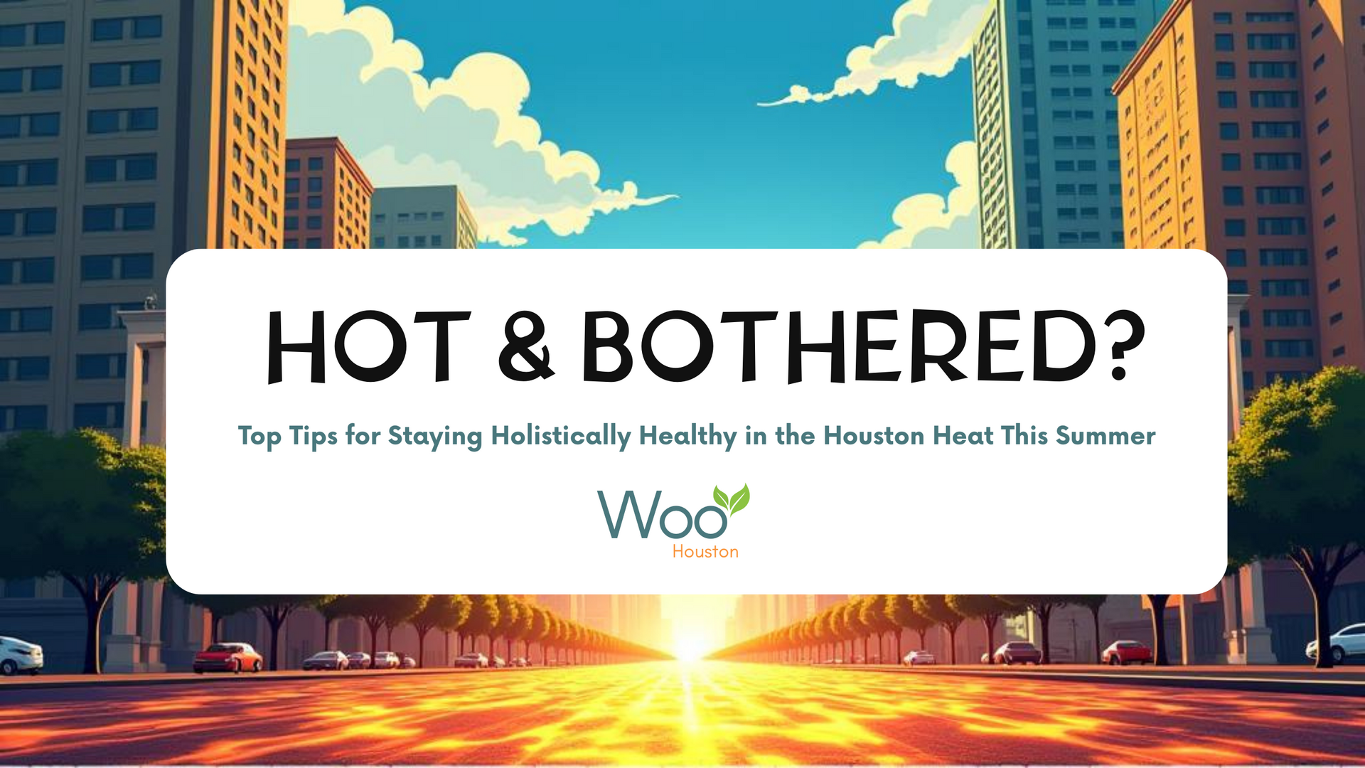 Hot & Bothered? Top Tips & Local Recs for Staying Holistically Healthy in the Houston Heat This Summer