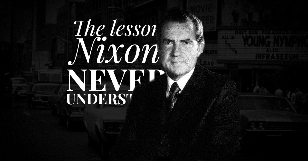 The lesson Nixon never understood