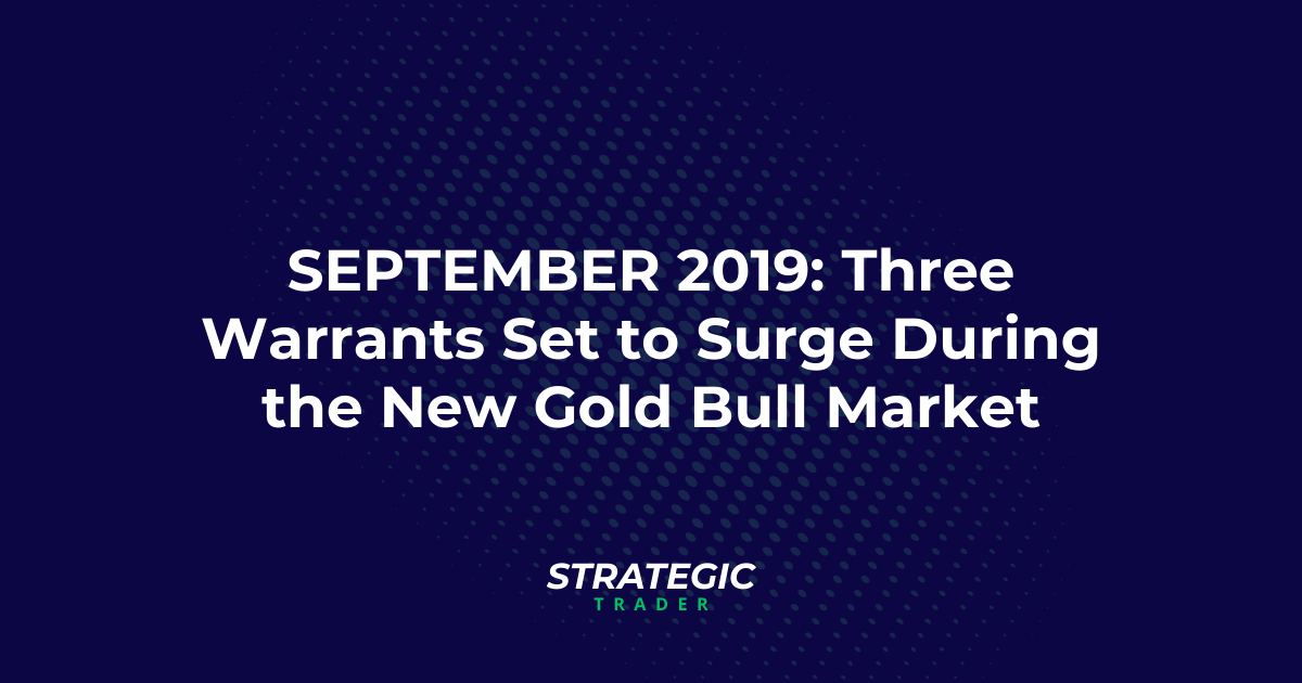 September 2019: Three Warrants Set to Surge During the New Gold Bull Market