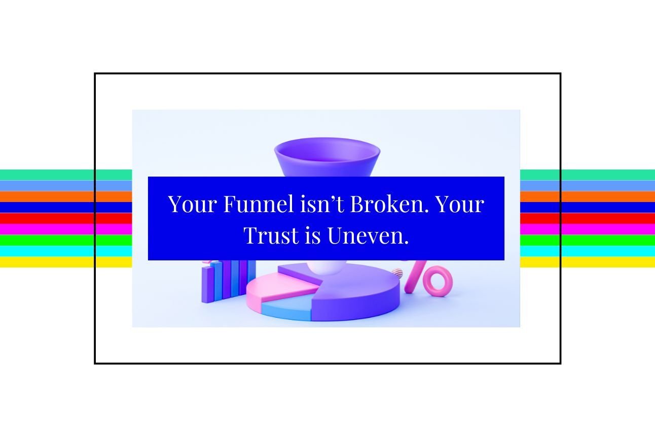 Your Funnel isn’t Broken. Your Trust is Uneven.