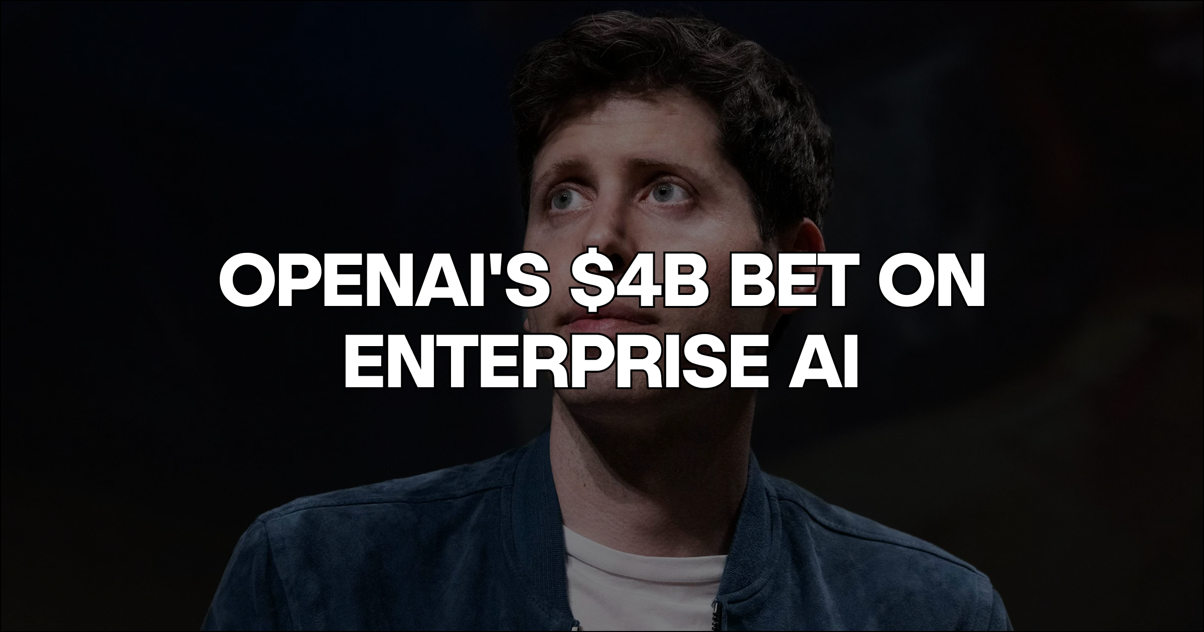 OpenAI's $4B Bet on Enterprise AI