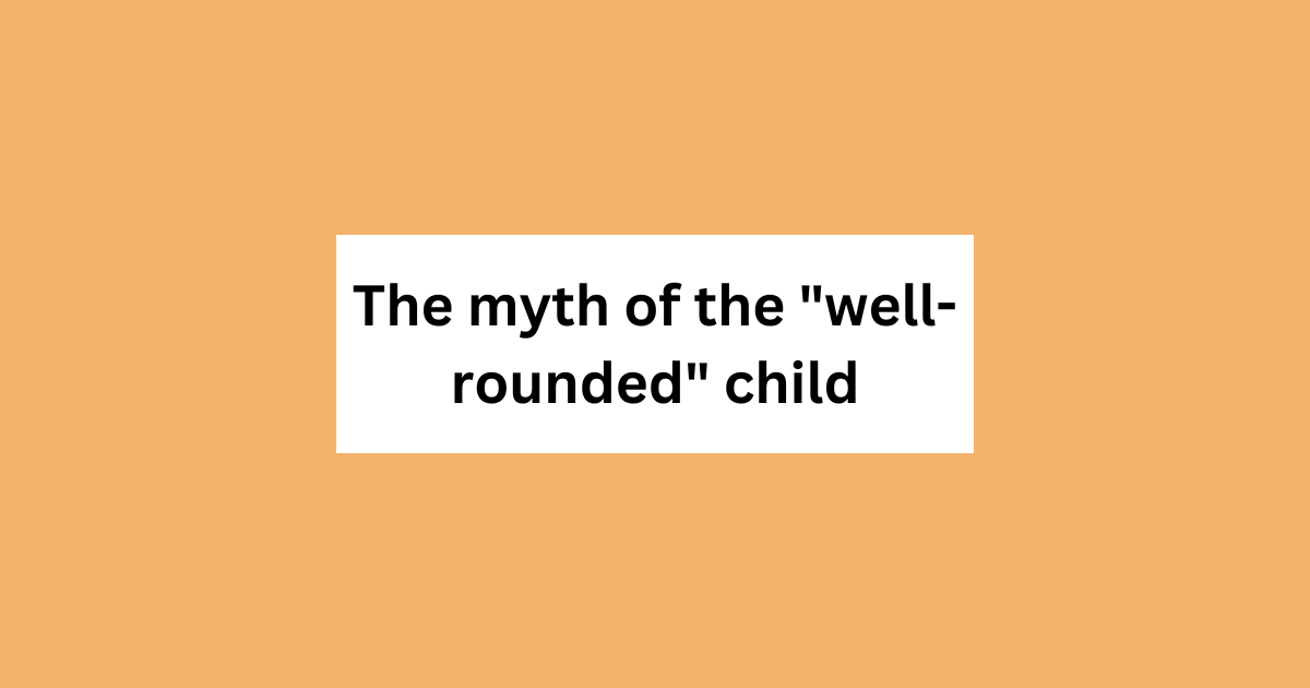 The Well-Rounded Kid Is A Myth