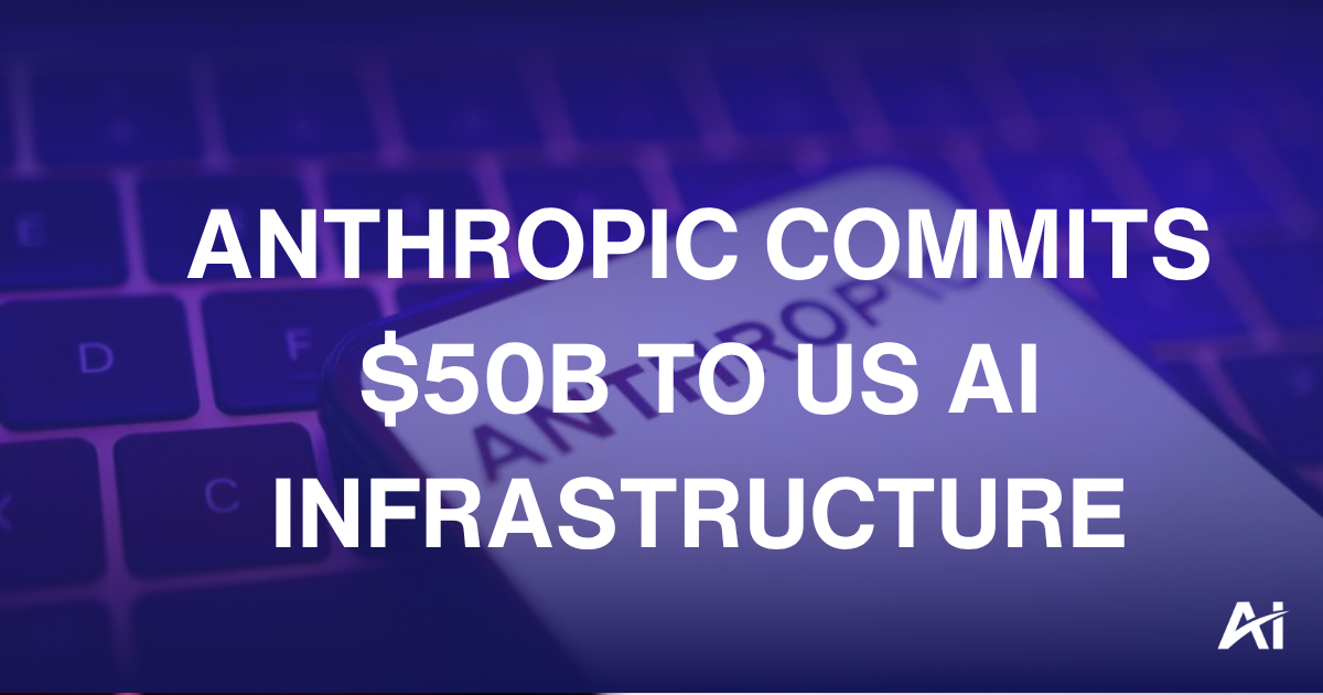 🏢 Anthropic commits $50B to US AI infrastructure 