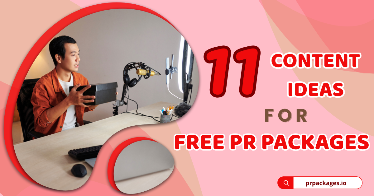 11 Content Ideas for Free PR Packages: From Unboxing to Going Viral