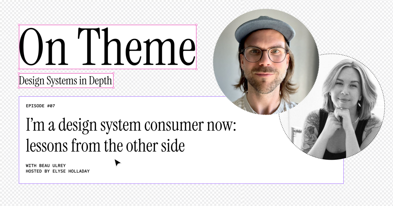 I’m a design system consumer now: lessons from the other side, with Beau Ulrey