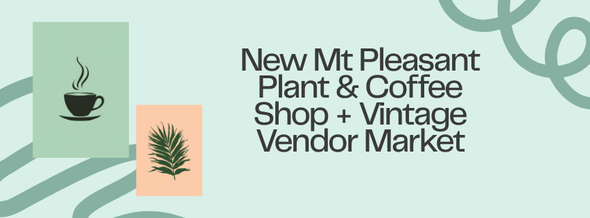 New Mt Pleasant Plant & Coffee Shop + Vintage Vendor Market