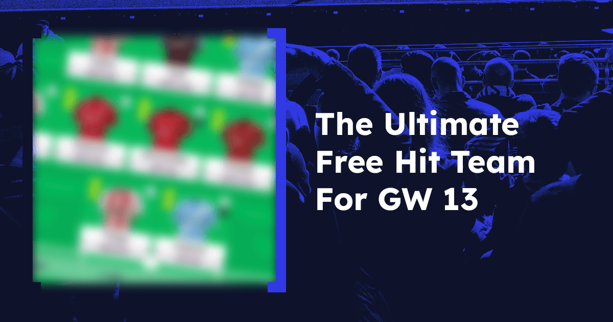The Ultimate Free Hit Team For Gameweek 13