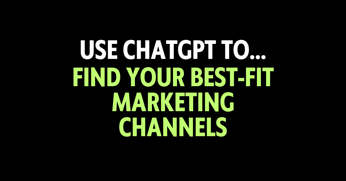 Use ChatGPT to find your best-fit marketing channels
