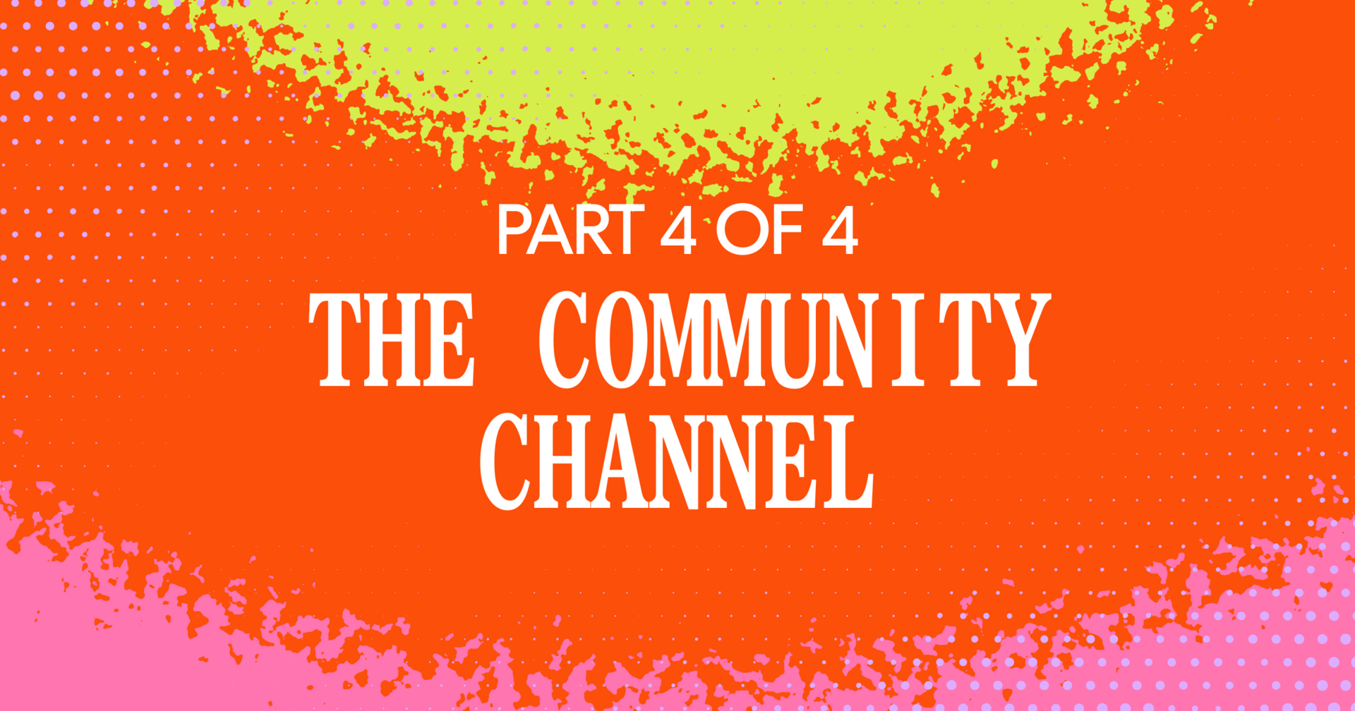 Part 4 of 4: The Community Channel