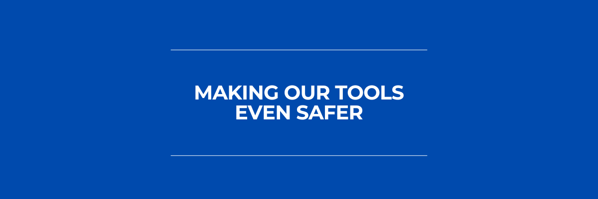 Making Our Tools Even Safer