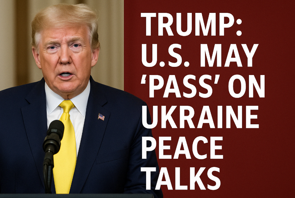 Trump Warns: U.S. May Walk Away From Ukraine Peace Talks Without Rapid Progress