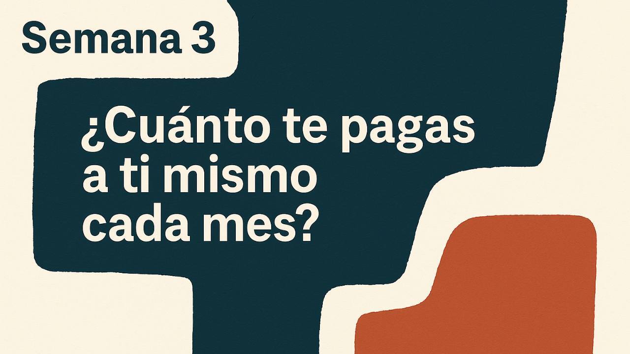 Semana 3: ¿Cuánto te pagas a ti mismo cada mes?