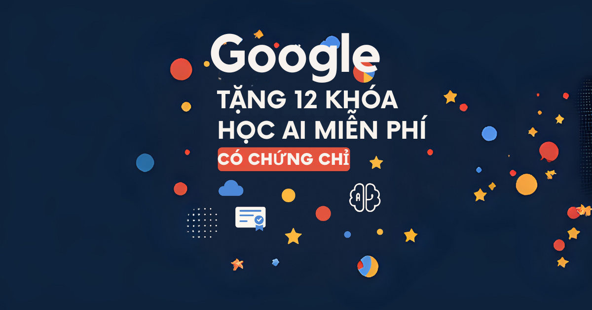 🎁 Google tặng 12 khóa học AI MIỄN PHÍ – Có chứng chỉ!