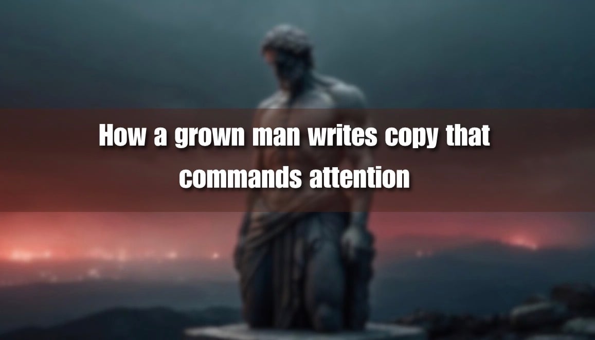 How a grown man writes copy that commands attention