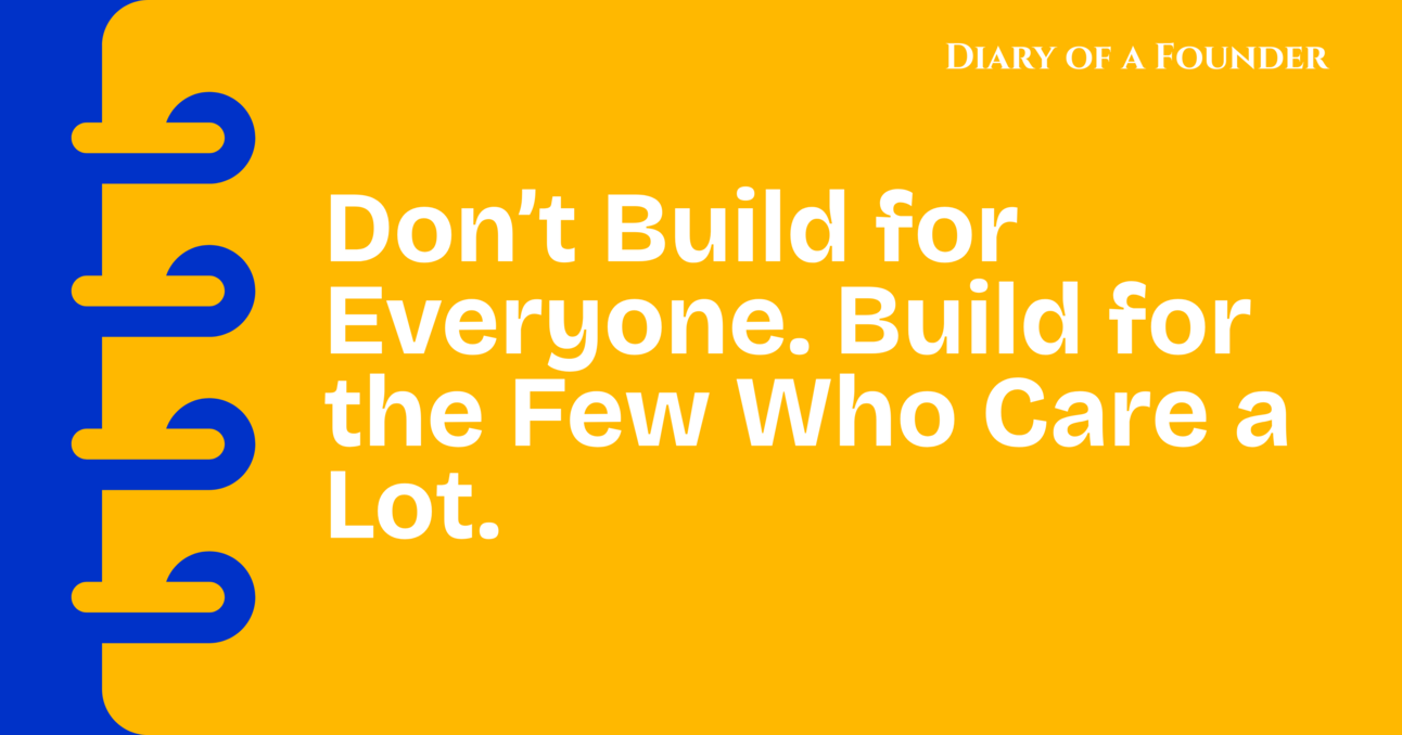 Don’t Build for Everyone. Build for the Few Who Care a Lot.
