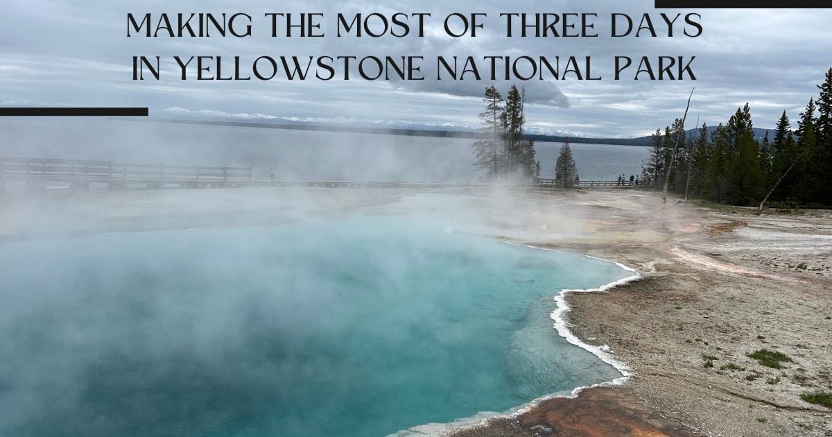 Making the Most of Three Days in Yellowstone National Park