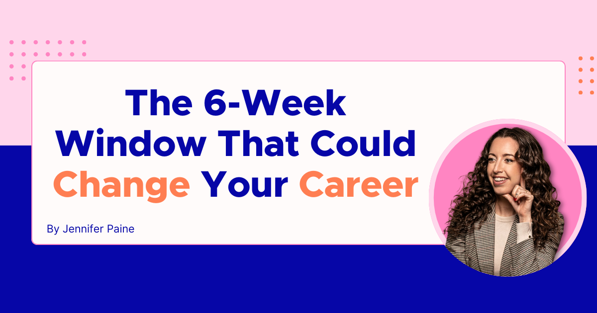 The 6-week window that could change your career