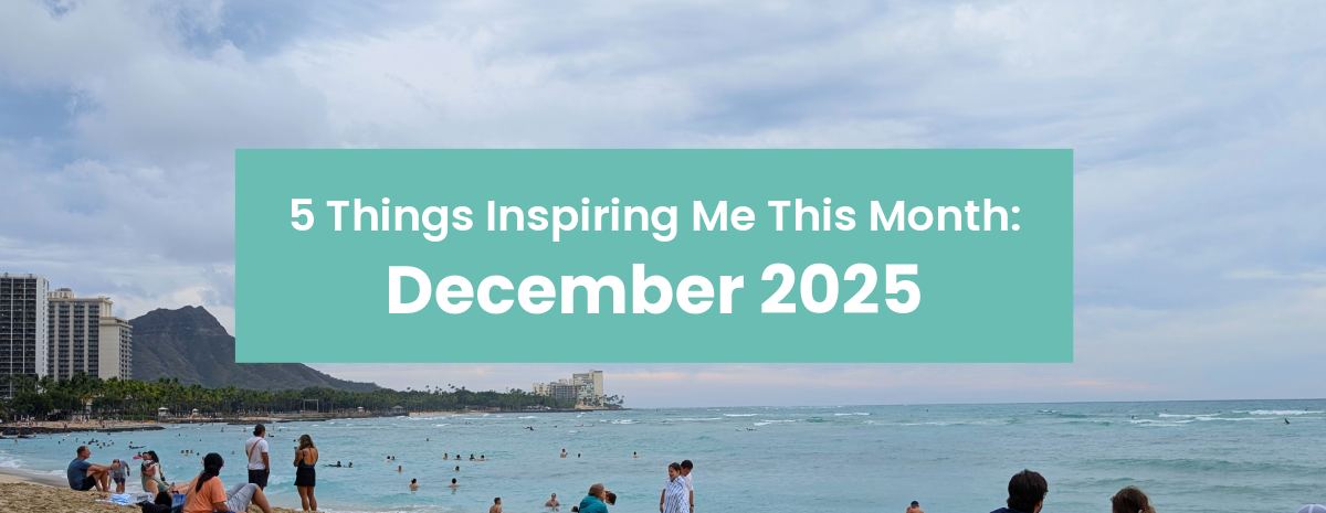 5 Things Inspiring Me: December 2025   