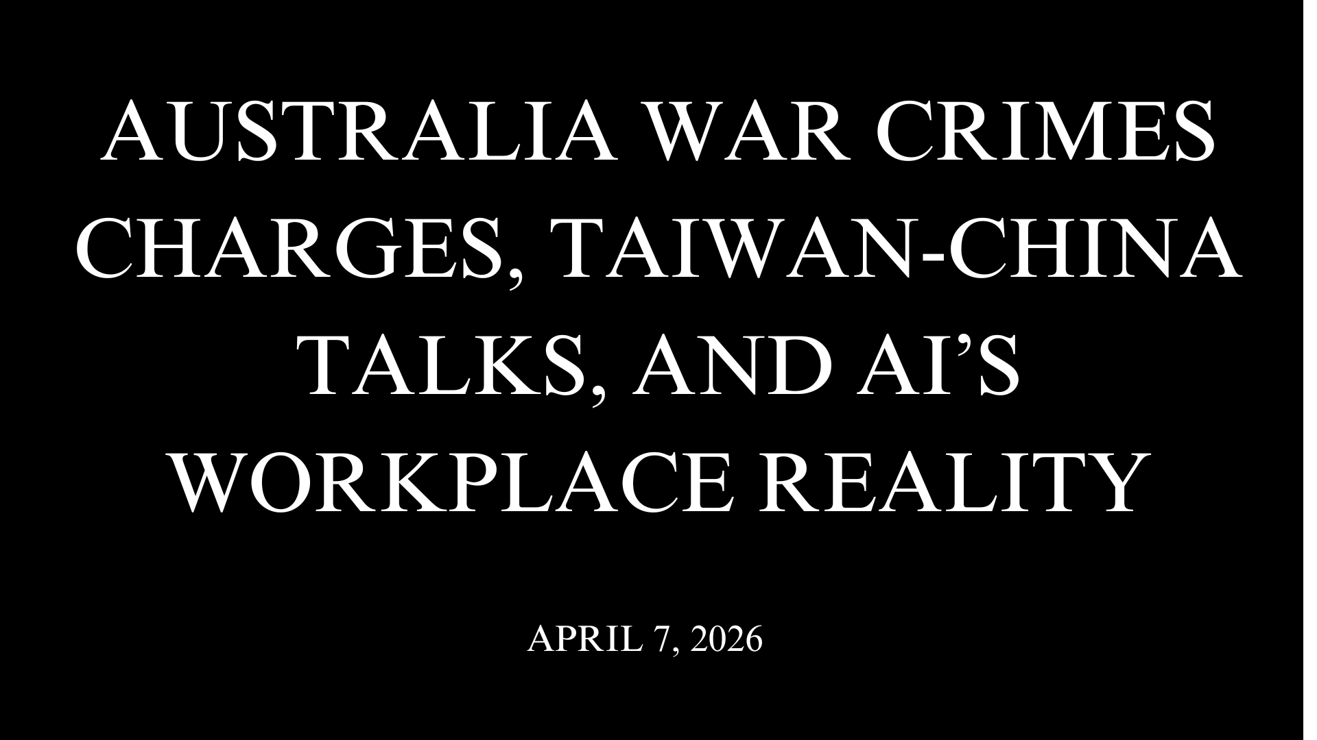 Australia War Crimes Charges, Taiwan-China Talks, and AI’s Workplace Reality