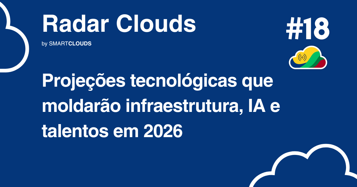 Radar Clouds #18: Projeções tecnológicas que moldarão infraestrutura, IA e talentos em 2026