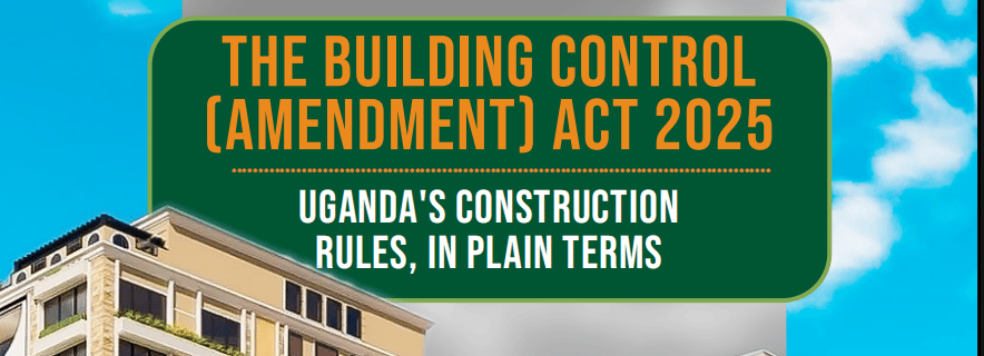 The Building Control (Amendment) Act 2025: Uganda's Construction Rules in Plain terms