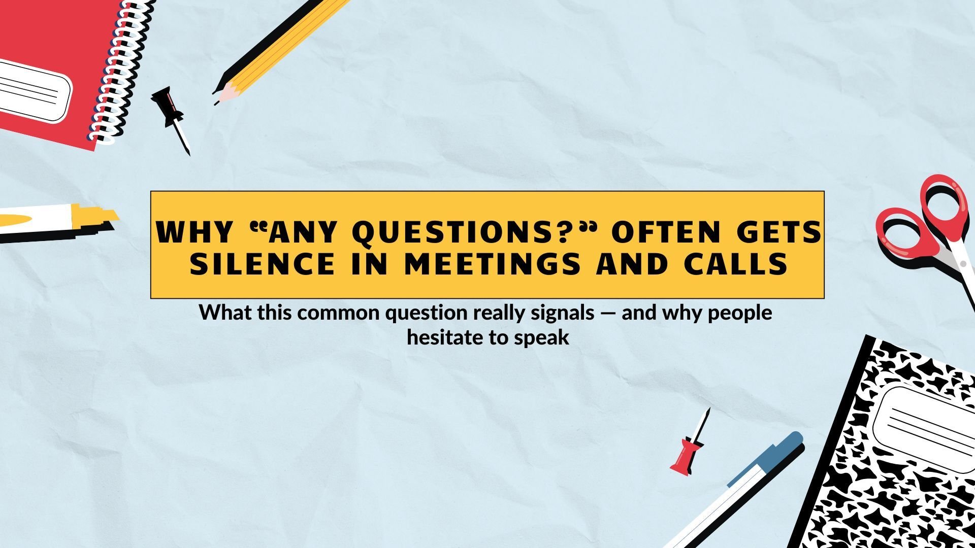 Why “Any Questions?” Often Gets Silence in Meetings and Calls