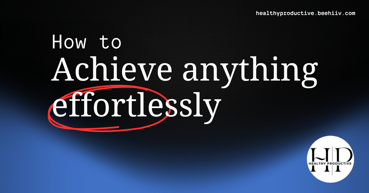 How to achieve anything effortlessly