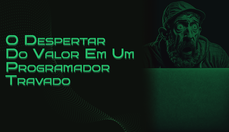 Quando o “Simples Demais” Vira Superpoder: O Despertar do Valor em um Programador Travado