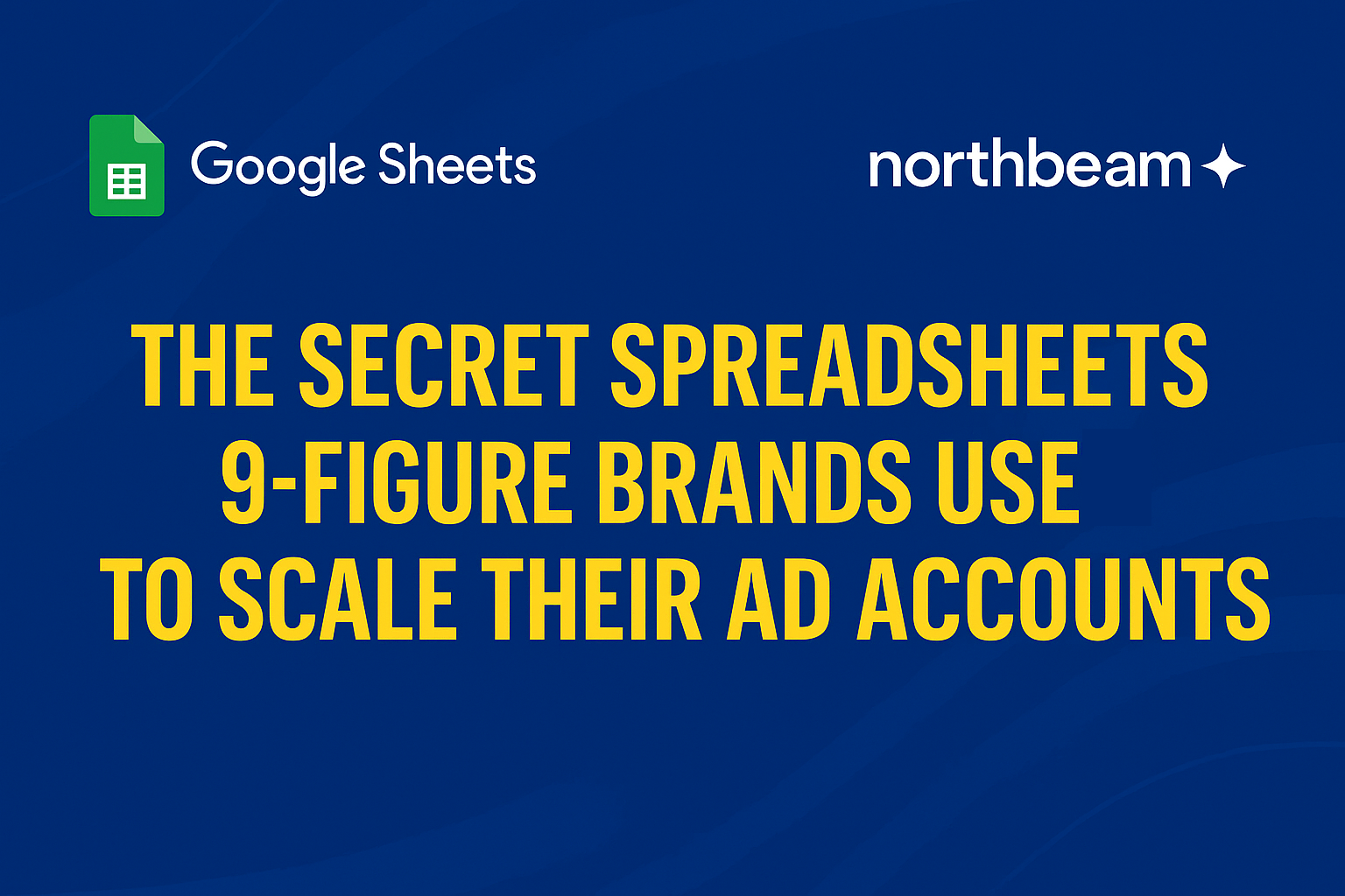 The Secret Spreadsheets 9-Figure Brands Use To Scale Their Ad Accounts