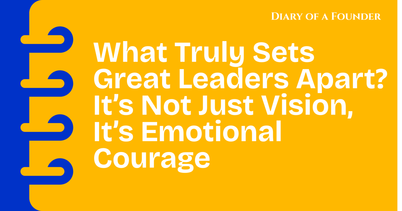 What Truly Sets Great Leaders Apart? It’s Not Just Vision, It’s Emotional Courage