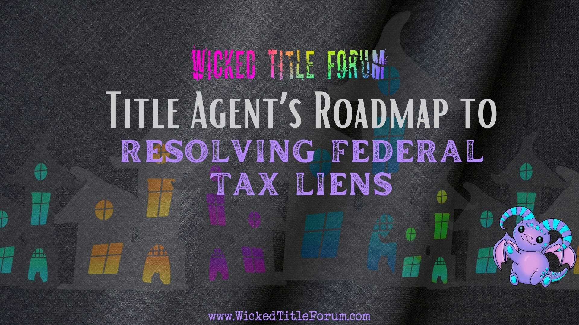 Title Agents’ Roadmap to Resolving Federal IRS Tax Liens
