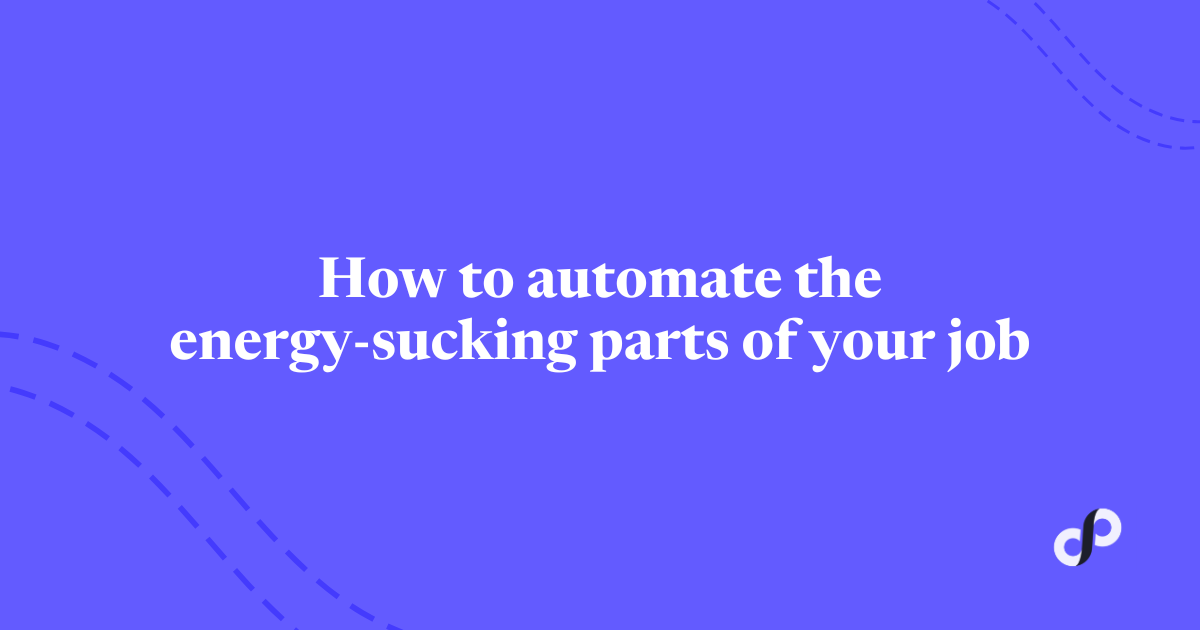 🔑 How to automate the energy-sucking parts of your job